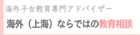 海外子女教育専門アドバイザー「海外（上海）ならではの教育相談」